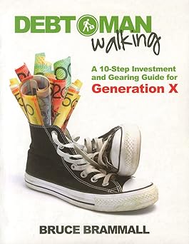 Debt Man Walking: A 10-Step Investment and Gearing Guide for Generation X