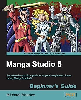 Manga Studio 5 Beginner's Guide: An Extensive and Fun Guide to Let Your Imagination Loose Using Manga Studio 5