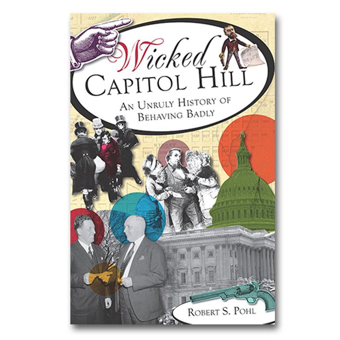 Wicked Capitol Hill: An Unruly History of Behaving Badly - Library of Congress Shop